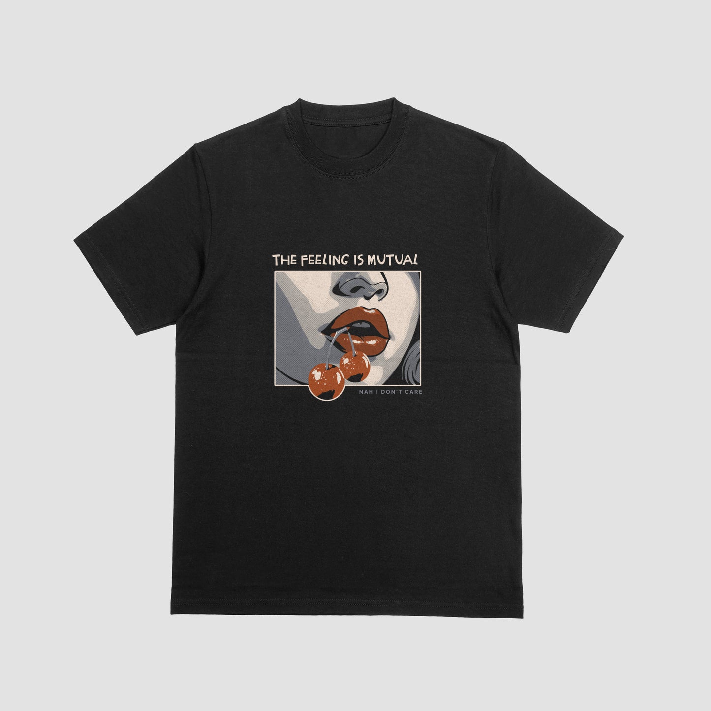 The Feeling is Mutual, Nah I Don't Care | T-SHIRT