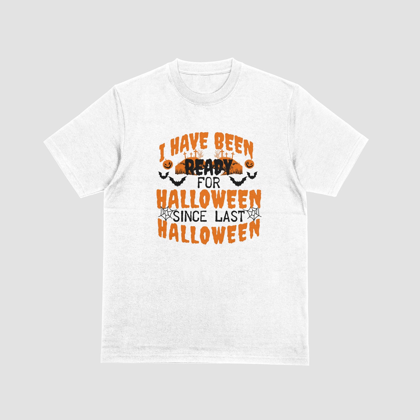 I Have Been Ready for Halloween Since Last Halloween | T-SHIRT
