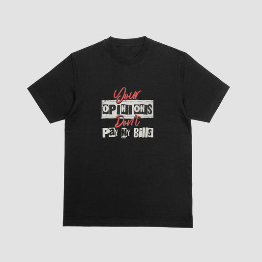 Your Opinions Don't Pay My Bills | T-SHIRT