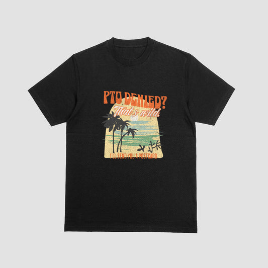 PTO Denied? That's Wild | T-SHIRT